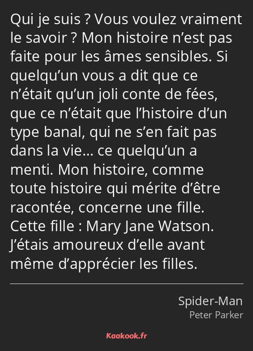 Qui je suis ? Vous voulez vraiment le savoir ? Mon histoire n’est pas faite pour les âmes sensibles…