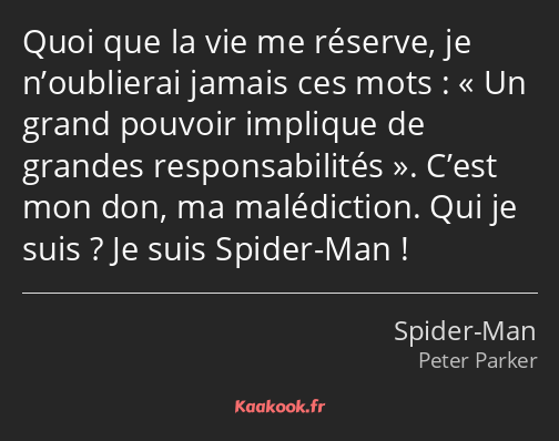 Quoi que la vie me réserve, je n’oublierai jamais ces mots : Un grand pouvoir implique de grandes…