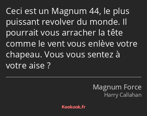 Ceci est un Magnum 44, le plus puissant revolver du monde. Il pourrait vous arracher la tête comme…