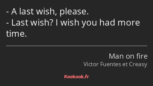 A last wish, please. Last wish? I wish you had more time.
