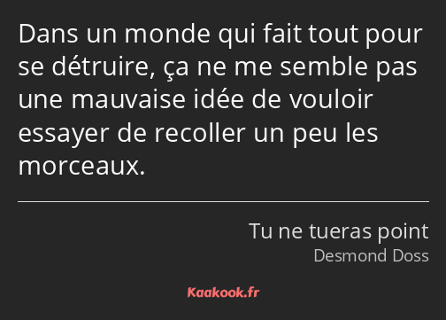 Dans un monde qui fait tout pour se détruire, ça ne me semble pas une mauvaise idée de vouloir…