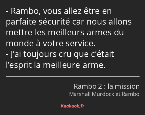 Rambo, vous allez être en parfaite sécurité car nous allons mettre les meilleurs armes du monde à…