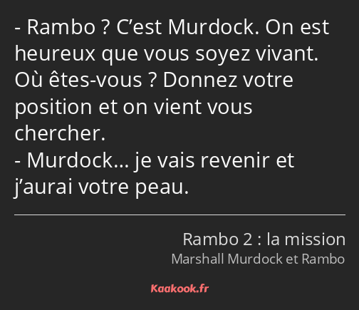 Rambo ? C’est Murdock. On est heureux que vous soyez vivant. Où êtes-vous ? Donnez votre position…