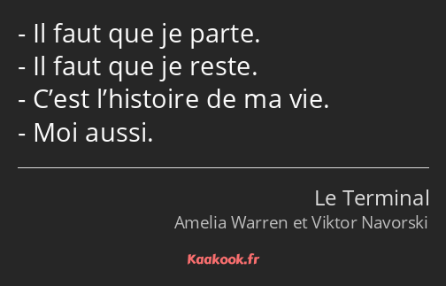 Il faut que je parte. Il faut que je reste. C’est l’histoire de ma vie. Moi aussi.