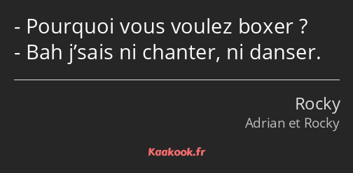 Pourquoi vous voulez boxer ? Bah j’sais ni chanter, ni danser.