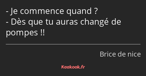 Je commence quand ? Dès que tu auras changé de pompes !!