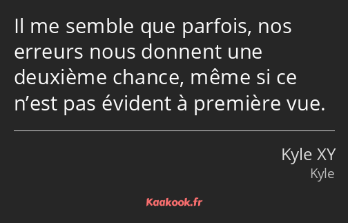 Il me semble que parfois, nos erreurs nous donnent une deuxième chance, même si ce n’est pas…