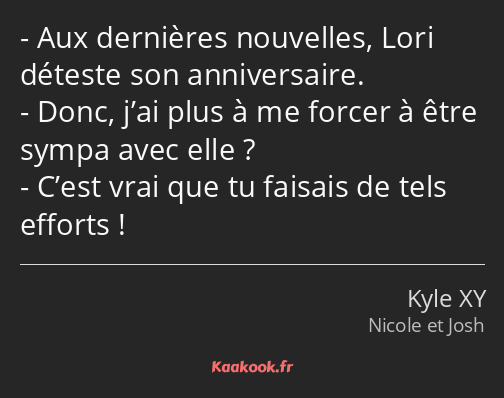 Aux dernières nouvelles, Lori déteste son anniversaire. Donc, j’ai plus à me forcer à être sympa…