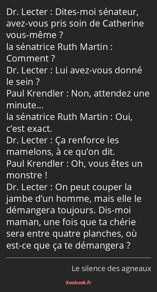 Dites-moi sénateur, avez-vous pris soin de Catherine vous-même ? Comment ? Lui avez-vous donné le…