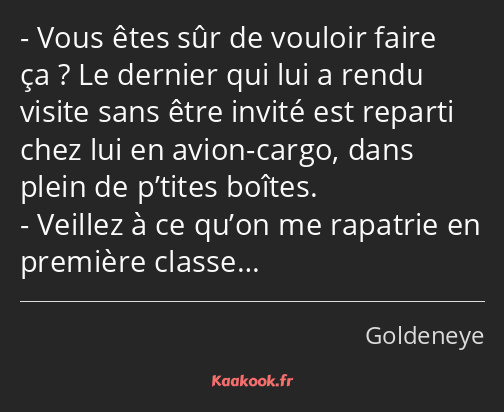 Vous êtes sûr de vouloir faire ça ? Le dernier qui lui a rendu visite sans être invité est reparti…