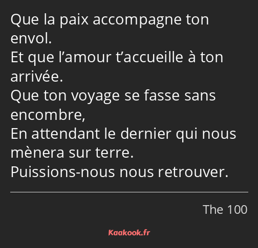 Que la paix accompagne ton envol. Et que l’amour t’accueille à ton arrivée. Que ton voyage se fasse…