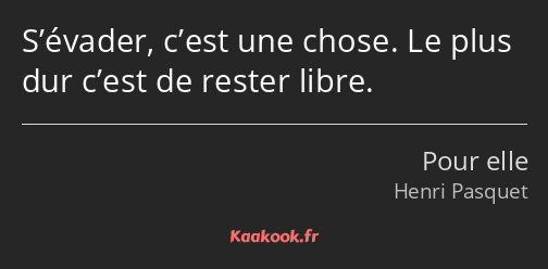 S’évader, c’est une chose. Le plus dur c’est de rester libre.