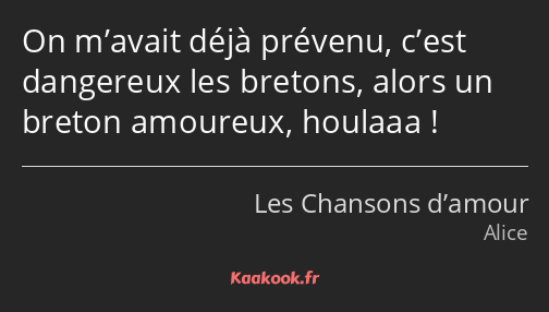 On m’avait déjà prévenu, c’est dangereux les bretons, alors un breton amoureux, houlaaa !