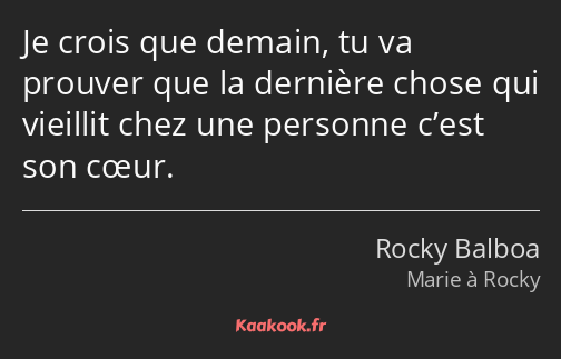 Je crois que demain, tu va prouver que la dernière chose qui vieillit chez une personne c’est son…