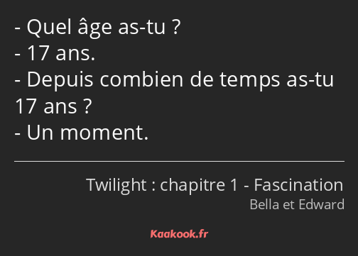 Quel âge as-tu ? 17 ans. Depuis combien de temps as-tu 17 ans ? Un moment.