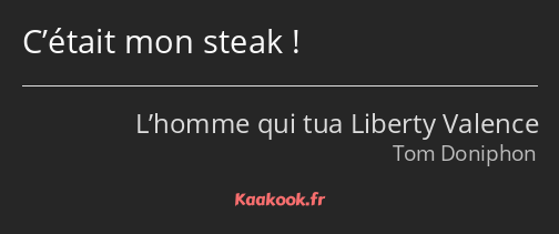 C’était mon steak !