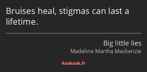 Bruises heal, stigmas can last a lifetime.