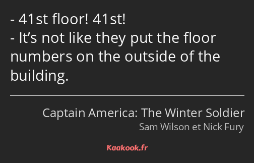 41st floor! 41st! It’s not like they put the floor numbers on the outside of the building.