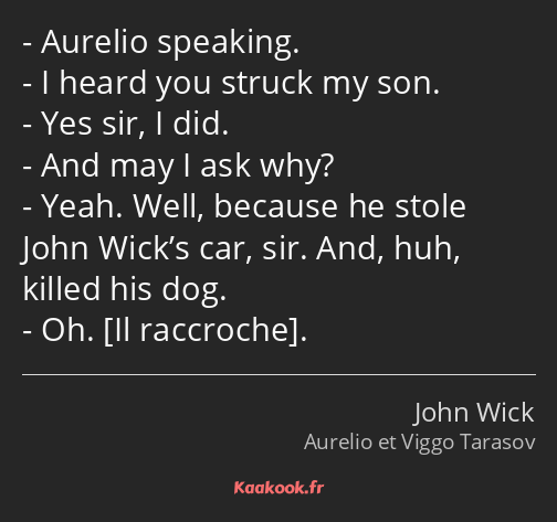 Aurelio speaking. I heard you struck my son. Yes sir, I did. And may I ask why? Yeah. Well, because…