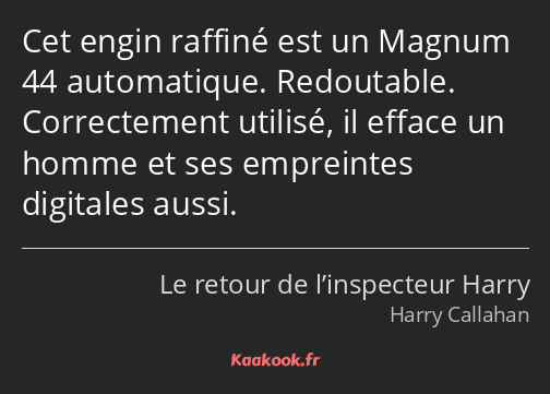 Cet engin raffiné est un Magnum 44 automatique. Redoutable. Correctement utilisé, il efface un…