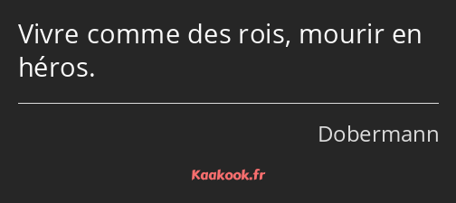 Vivre comme des rois, mourir en héros.