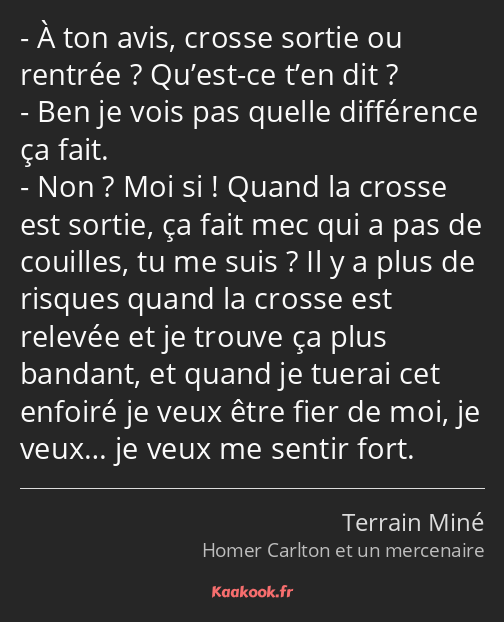 À ton avis, crosse sortie ou rentrée ? Qu’est-ce t’en dit ? Ben je vois pas quelle différence ça…