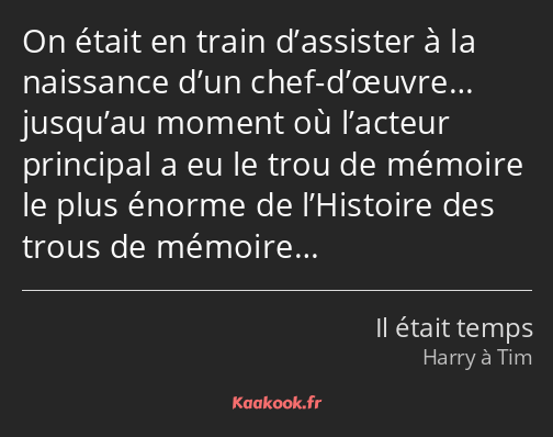 On était en train d’assister à la naissance d’un chef-d’œuvre… jusqu’au moment où l’acteur…