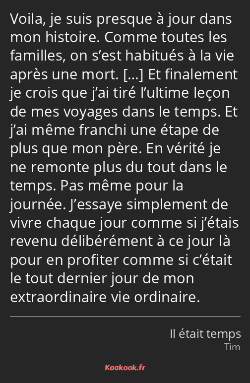 Voila, je suis presque à jour dans mon histoire. Comme toutes les familles, on s’est habitués à la…