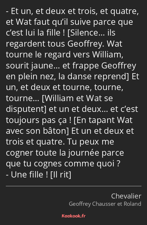 Et un, et deux et trois, et quatre, et Wat faut qu’il suive parce que c’est lui la fille ! Et un…