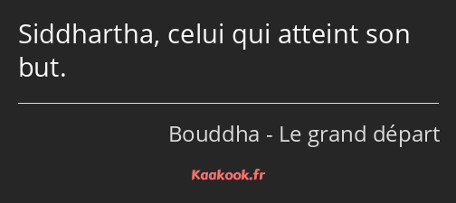 Siddhartha, celui qui atteint son but.