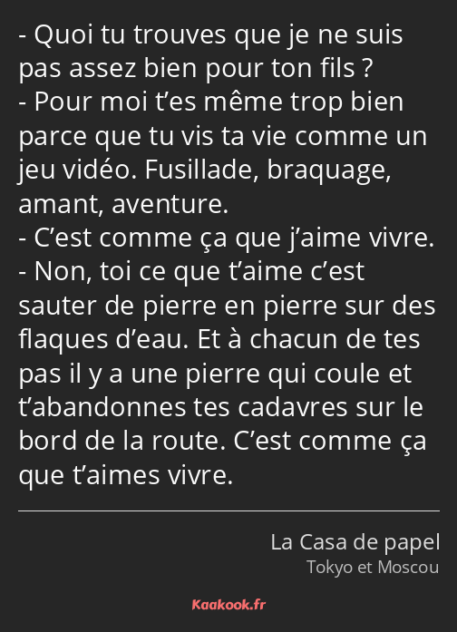 Quoi tu trouves que je ne suis pas assez bien pour ton fils ? Pour moi t’es même trop bien parce…