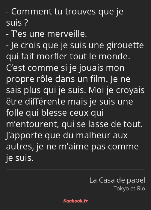 Comment tu trouves que je suis ? T’es une merveille. Je crois que je suis une girouette qui fait…