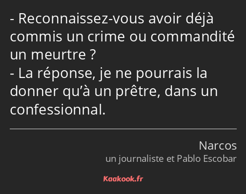 Reconnaissez-vous avoir déjà commis un crime ou commandité un meurtre ? La réponse, je ne pourrais…