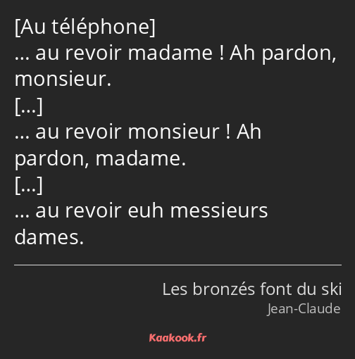  … au revoir madame ! Ah pardon, monsieur. … au revoir monsieur ! Ah pardon, madame. … au revoir…