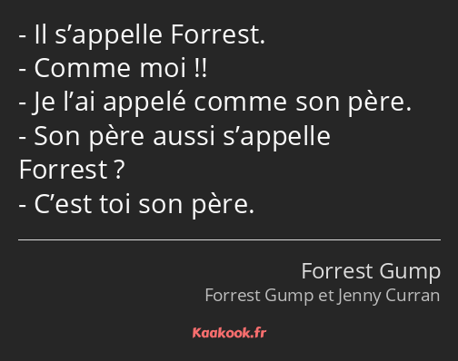 Il s’appelle Forrest. Comme moi !! Je l’ai appelé comme son père. Son père aussi s’appelle Forrest…