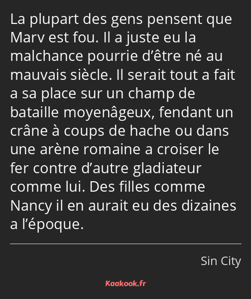 La plupart des gens pensent que Marv est fou. Il a juste eu la malchance pourrie d’être né au…