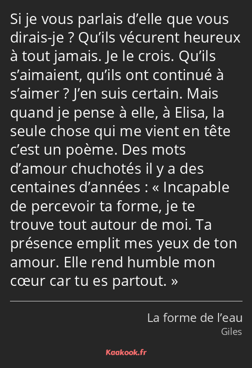 Si je vous parlais d’elle que vous dirais-je ? Qu’ils vécurent heureux à tout jamais. Je le crois…