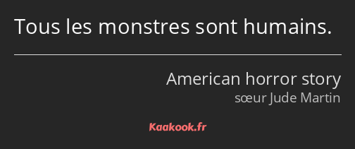 Tous les monstres sont humains.