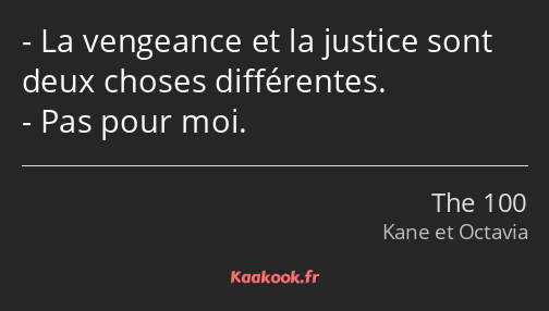 La vengeance et la justice sont deux choses différentes. Pas pour moi.