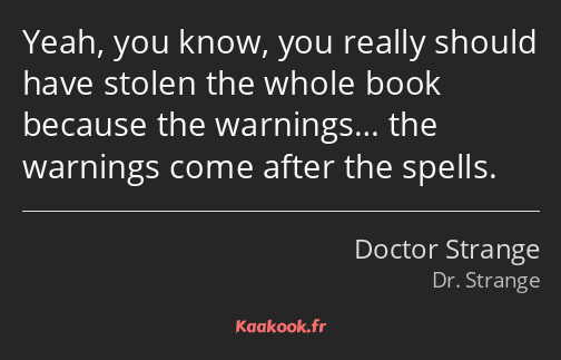 Yeah, you know, you really should have stolen the whole book because the warnings… the warnings…