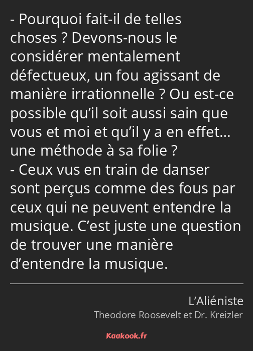 Pourquoi fait-il de telles choses ? Devons-nous le considérer mentalement défectueux, un fou…