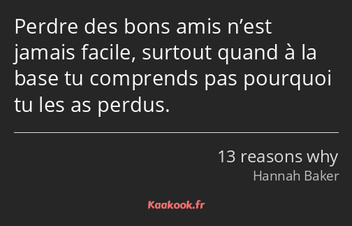 Perdre des bons amis n’est jamais facile, surtout quand à la base tu comprends pas pourquoi tu les…