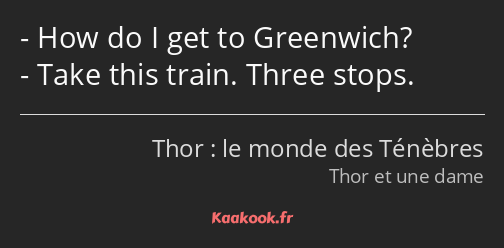 How do I get to Greenwich? Take this train. Three stops.