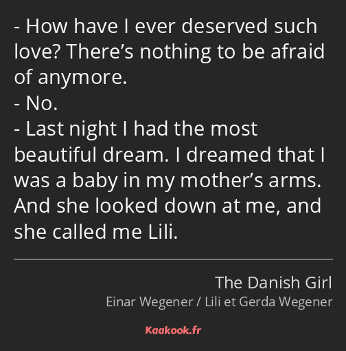 How have I ever deserved such love? There’s nothing to be afraid of anymore. No. Last night I had…