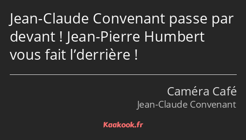 Jean-Claude Convenant passe par devant ! Jean-Pierre Humbert vous fait l’derrière !