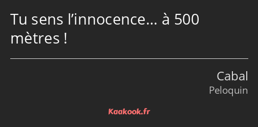 Tu sens l’innocence… à 500 mètres !