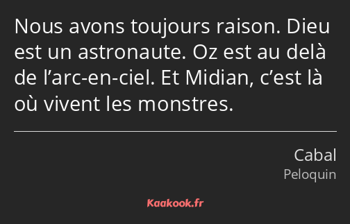 Nous avons toujours raison. Dieu est un astronaute. Oz est au delà de l’arc-en-ciel. Et Midian…