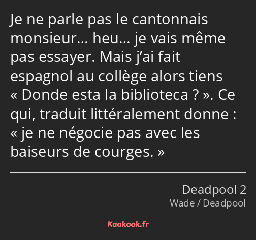 Je ne parle pas le cantonnais monsieur… heu… je vais même pas essayer. Mais j’ai fait espagnol au…