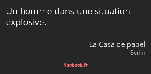 Un homme dans une situation explosive.