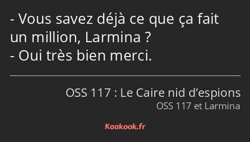 Vous savez déjà ce que ça fait un million, Larmina ? Oui très bien merci.